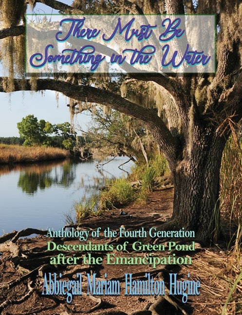 Book cover for There Must Be Something in the Water: Anthology of the Fourth Generation: Descendants of Green Pond after the Emancipation