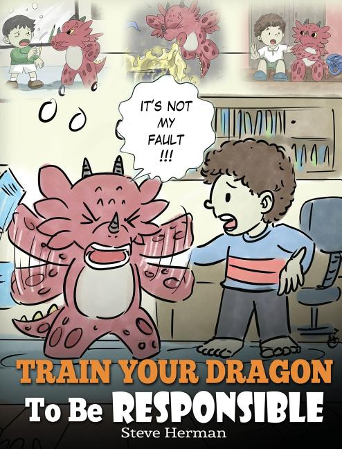 Book cover for Train Your Dragon To Be Responsible: Teach Your Dragon About Responsibility. A Cute Children Story To Teach Kids How to Take Responsibility For The Ch