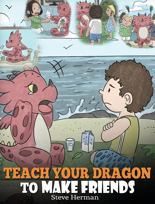 Book cover for Teach Your Dragon to Make Friends: A Dragon Book To Teach Kids How To Make New Friends. A Cute Children Story To Teach Children About Friendship and S