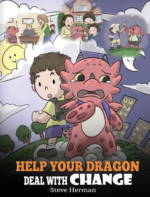 Book cover for Help Your Dragon Deal With Change: Train Your Dragon To Handle Transitions. A Cute Children Story to Teach Kids How To Adapt To Change In Life.