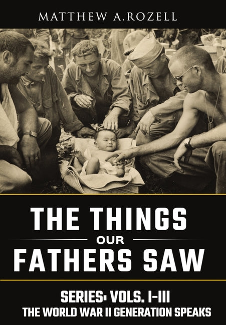 Book cover for World War II Generation Speaks: The Things Our Fathers Saw Series, Vols. 1-3