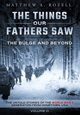 Book cover for The Bulge and Beyond: The Things Our Fathers Saw-The Untold Stories of the World War II Generation-Volume VI