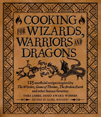 Book cover for Cooking for Wizards, Warriors and Dragons: 125 Unofficial Recipes Inspired by the Witcher, Game of Thrones, the Broken Earth and Other Fantasy Favorit