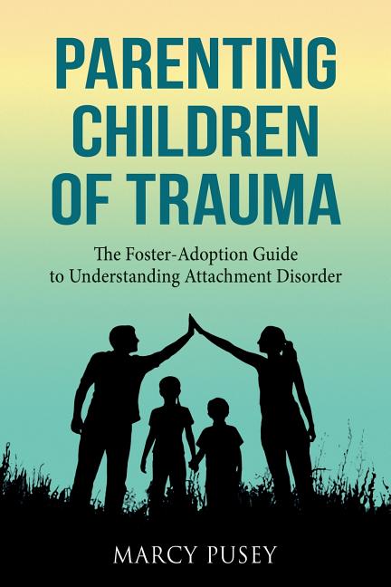 Book cover for Parenting Children of Trauma: A Foster-Adoption Guide to Understanding Attachment Disorders