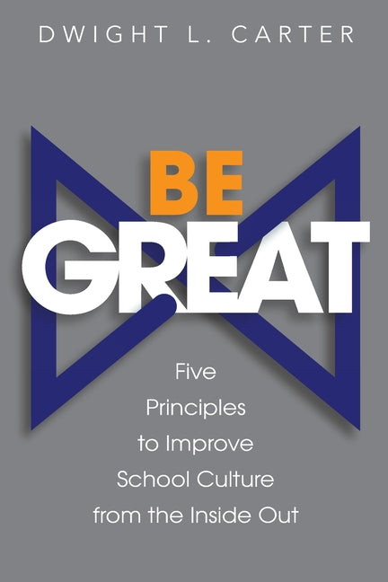 Book cover for Be Great: Five Principles to Improve School Culture from the Inside Out
