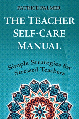 Book cover for The Teacher Self-Care Manual: Simple Strategies for Stressed Teachers