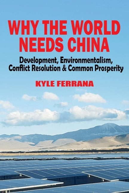 Book cover for Why the World Needs China: Development, Environmentalism, Conflict Resolution & Common Prosperity