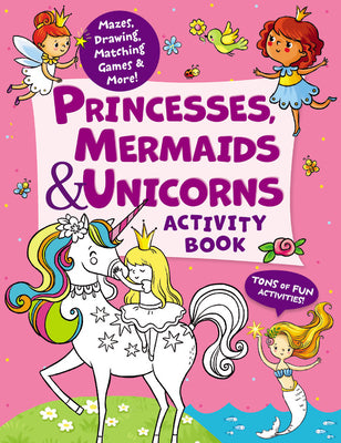 Book cover for Princesses, Mermaids & Unicorns Activity Book: Tons of Fun Activities! Mazes, Drawing, Matching Games & More!