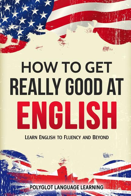 Book cover for How to Get Really Good at English: Learn English to Fluency and Beyond