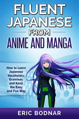 Book cover for Fluent Japanese From Anime and Manga: How to Learn Japanese Vocabulary, Grammar, and Kanji the Easy and Fun Way