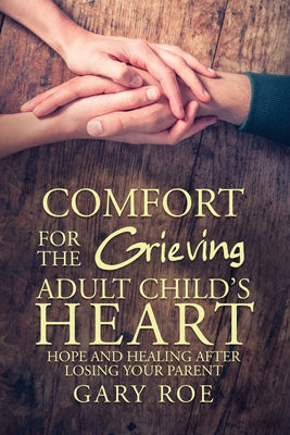 Book cover for Comfort for the Grieving Adult Child's Heart: Hope and Healing After Losing Your Parent