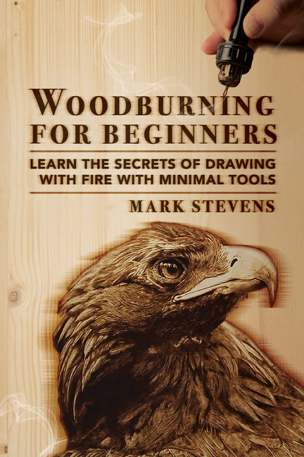 Book cover for Woodburning for Beginners: Learn the Secrets of Drawing With Fire With Minimal Tools: Woodburning for Beginners: Learn the Secrets of Drawing Wit