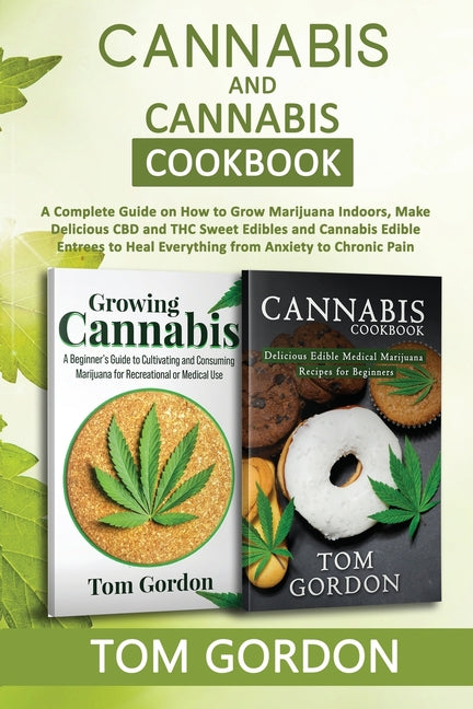 Book cover for Cannabis & Cannabis Cookbook: A Complete Guide on How to Grow Marijuana Indoors, Make Delicious CBD and THC Sweet Edibles and Cannabis Edible Entree