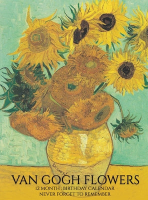 Book cover for Birthday Calendar: Van Gogh Flowers Hardcover Monthly Daily Desk Diary Organizer for Birthdays, Important Dates, Anniversaries, Special D