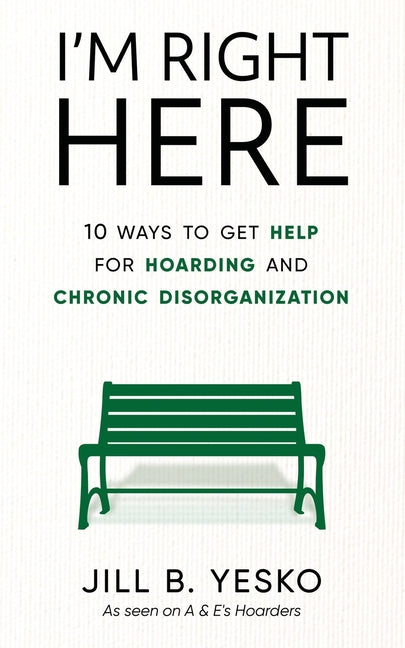 Book cover for I'm Right Here: 10 Ways to Get Help for Hoarding and Chronic Disorganization