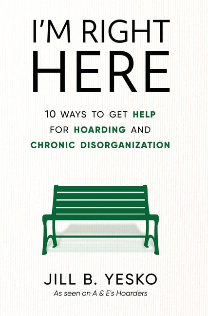 Book cover for I'm Right Here: 10 Ways to Get Help for Hoarding and Chronic Disorganization