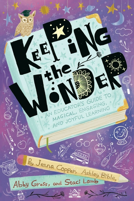 Book cover for Keeping the Wonder: An Educator's Guide to Magical, Engaging, and Joyful Learning