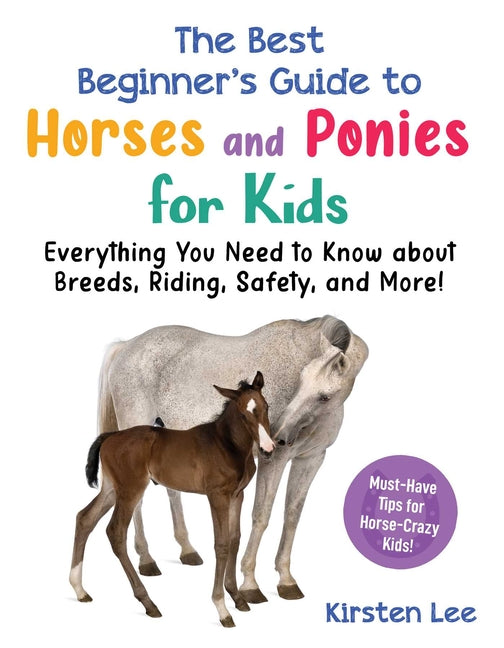 Book cover for Best Beginner's Guide to Horses and Ponies for Kids: Everything You Need to Know about Breeds, Riding, Safety, and More!