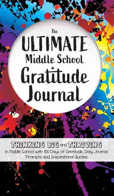 Book cover for The Ultimate Middle School Gratitude Journal: Thinking Big and Thriving in Middle School with 100 Days of Gratitude, Daily Journal Prompts and Inspira