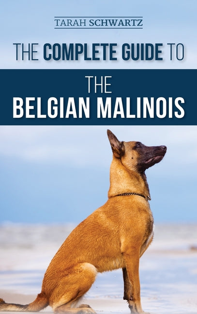 Book cover for Complete Guide to the Belgian Malinois: Selecting, Training, Socializing, Working, Feeding, and Loving Your New Malinois Puppy