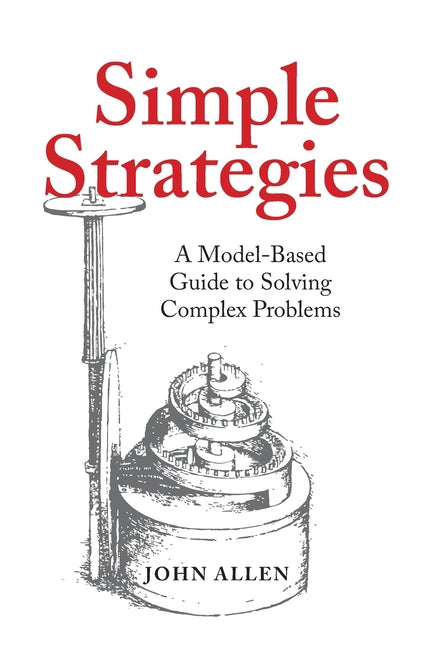 Book cover for Simple Strategies: A Model-Based Guide to Solving Complex Problems