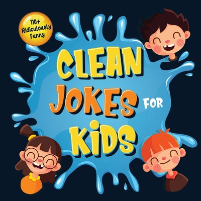 Book cover for 110+ Ridiculously Funny Clean Jokes for Kids: So Terrible, Even Adults & Seniors Will Laugh Out Loud! Hilarious & Silly Jokes and Riddles for Kids (Fu