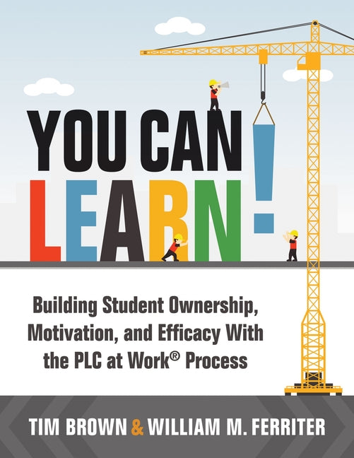 Book cover for You Can Learn!: Building Student Ownership, Motivation, and Efficacy with the PLC Process (Strategies for PLC Teams to Improve Student Engagement and