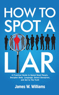 Book cover for How to Spot a Liar: A Practical Guide to Speed Read People, Decipher Body Language, Detect Deception, and Get to The Truth