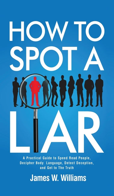 Book cover for How to Spot a Liar: A Practical Guide to Speed Read People, Decipher Body Language, Detect Deception, and Get to The Truth