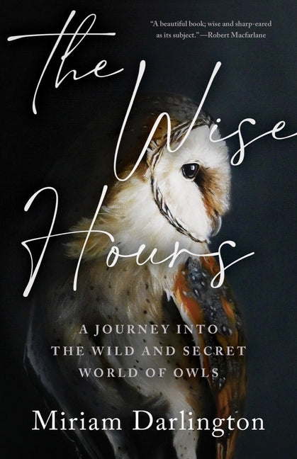 Book cover for The Wise Hours: A Journey Into the Wild and Secret World of Owls