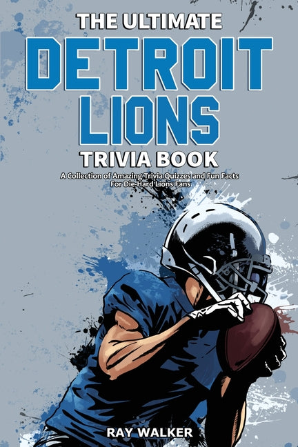 Book cover for The Ultimate Detroit Lions Trivia Book: A Collection of Amazing Trivia Quizzes and Fun Facts for Die-Hard Lions Fans!