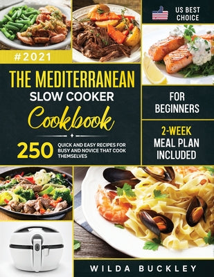 Book cover for The Mediterranean Slow Cooker Cookbook for Beginners: 250 Quick & Easy Recipes for Busy and Novice that Cook Themselves 2-Week Meal Plan Included: 250