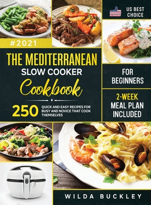 Book cover for The Mediterranean Slow Cooker Cookbook for Beginners: 250 Quick & Easy Recipes for Busy and Novice that Cook Themselves 2-Week Meal Plan Included