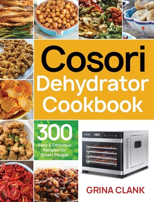 Book cover for Cosori Dehydrator Cookbook: 300 Easy & Delicious Recipes for Smart People