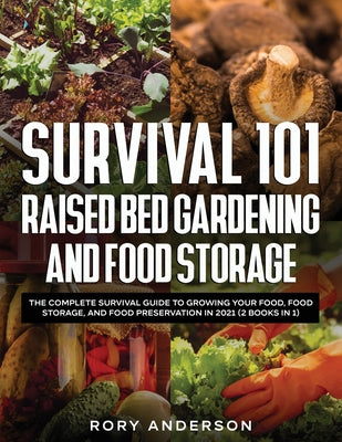 Book cover for Survival 101 Raised Bed Gardening and Food Storage: The Complete Survival Guide to Growing Your Food, Food Storage, and Food Preservation in 2021 (2 B
