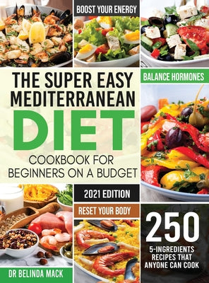 Book cover for The Super Easy Mediterranean Diet Cookbook for Beginners on a Budget: 250 5-ingredients Recipes that Anyone Can Cook Reset your Body, and Boost Your E