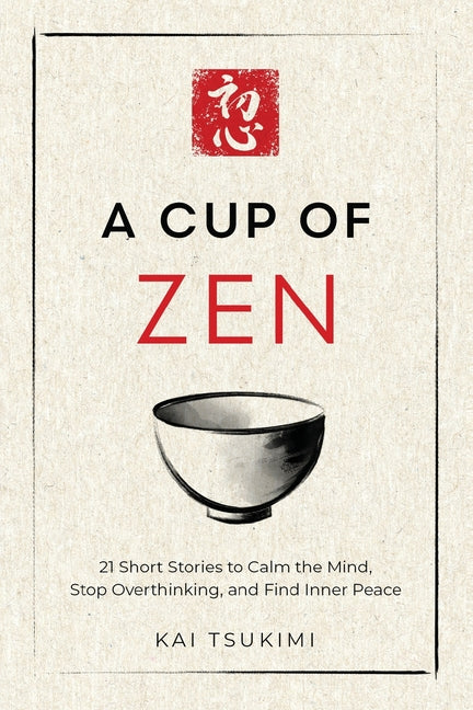 Book cover for Cup of Zen: 21 Short Stories to Calm the Mind, Stop Overthinking, and Find Inner Peace - Includes Reflections for Beginners