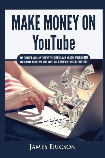 Book cover for Make Money On YouTube: How to Create and Grow Your YouTube Channel, Gain Millions of Subscribers, Earn Passive Income and Make Money Online F