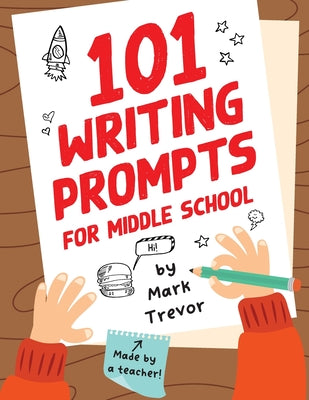Book cover for 101 Writing Prompts for Middle School: Fun and Engaging Prompts for Stories, Journals, Essays, Opinions, and Writing Assignments