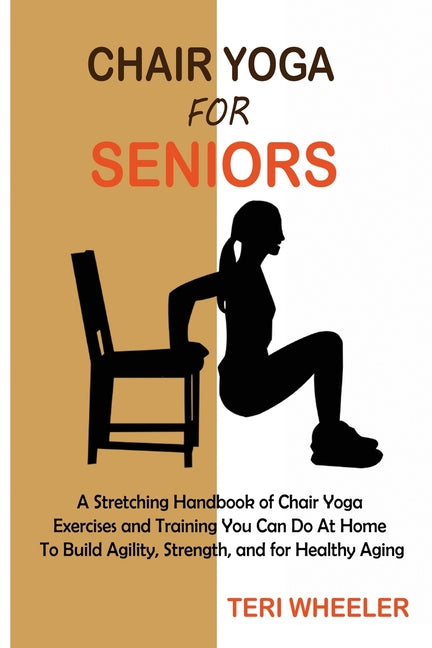 Book cover for Chair Yoga for Seniors: A Stretching Handbook of Chair Yoga Exercises and Training You Can Do At Home To Build Agility, Strength, and for Healthy Agin