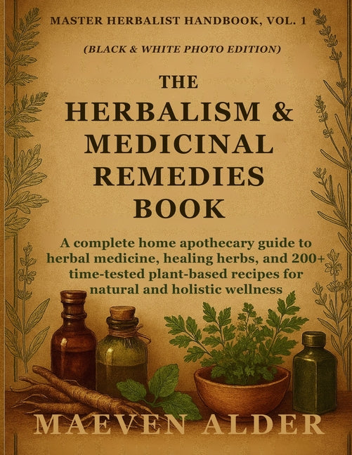 Book cover for Herbalism & Medicinal Remedies Book: A Complete Home Apothecary Guide to Herbal Medicine, Healing Herbs, and 200+ Time-Tested Plant-Based Recipes for