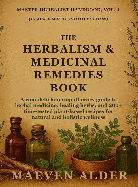 Book cover for Herbalism & Medicinal Remedies Book: A Complete Home Apothecary Guide to Herbal Medicine, Healing Herbs, and 200+ Time-Tested Plant-Based Recipes for