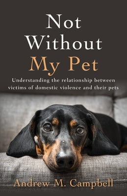 Book cover for Not Without My Pet: Understanding The Relationship Between Victims Of Domestic Violence And Their Pets