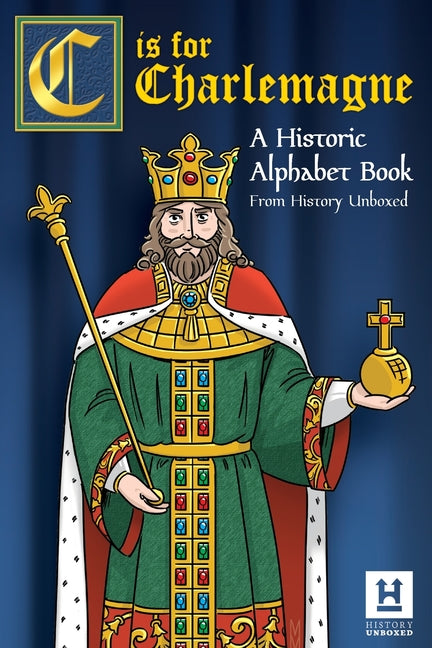 Book cover for C is for Charlemagne: A Historic Alphabet Book