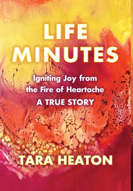 Book cover for Life Minutes: Igniting Joy from the Fire of Heartache