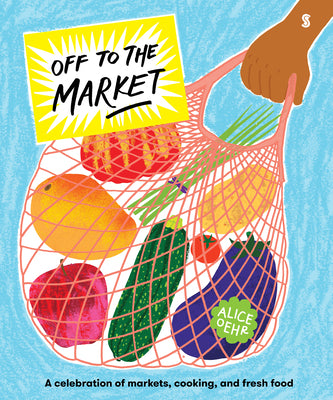 Book cover for Off to the Market: A Celebration of Markets, Cooking, and Fresh Food