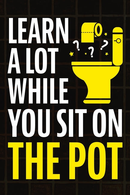 Book cover for Learn A Lot While You Sit On The Pot: Fascinating Trivia and Fun Facts About Science, History, Sports, Pop Culture, Technology, Mind Puzzles, and So M