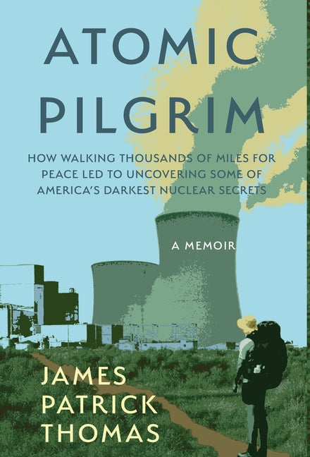 Book cover for Atomic Pilgrim: How Walking Thousands of Miles for Peace Led to Uncovering Some of America's Darkest Nuclear Secrets