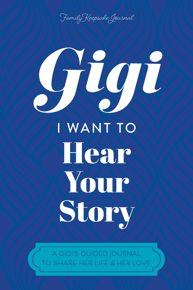Book cover for Gigi, I Want to Hear Your Story: A Grandmother's Guided Journal To Share Her Life & Her Love