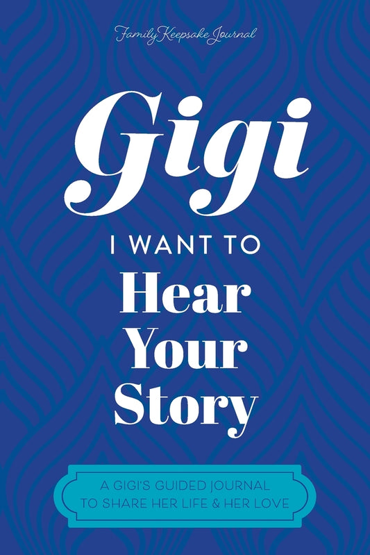 Book cover for Gigi, I Want to Hear Your Story: A Grandmother's Guided Journal To Share Her Life & Her Love